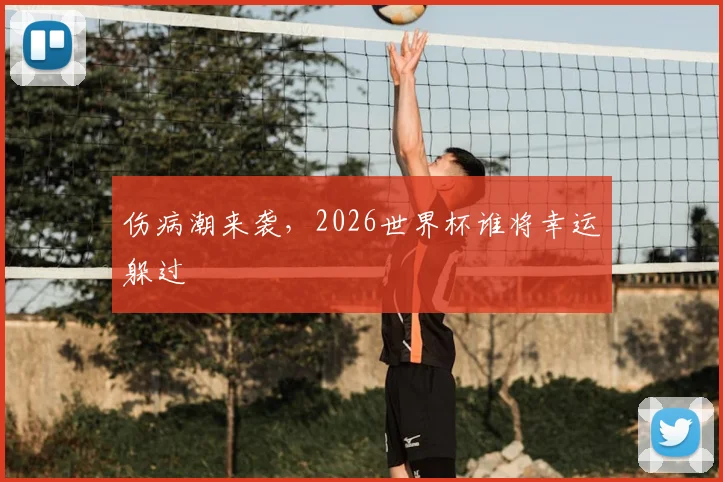 伤病潮来袭，2026世界杯谁将幸运躲过