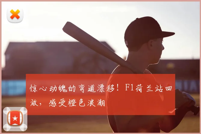 惊心动魄的弯道漂移！F1荷兰站回放，感受橙色浪潮