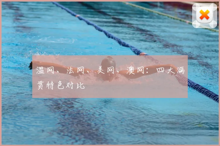 温网、法网、美网、澳网:四大满贯特色对比