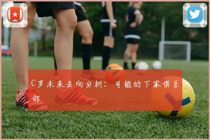 C罗未来去向分析：可能的下家俱乐部