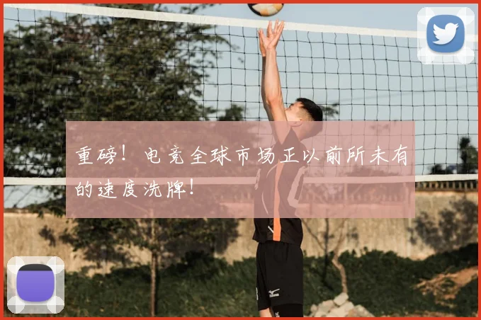 重磅！电竞全球市场正以前所未有的速度洗牌！